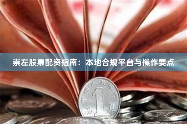 崇左股票配资指南：本地合规平台与操作要点
